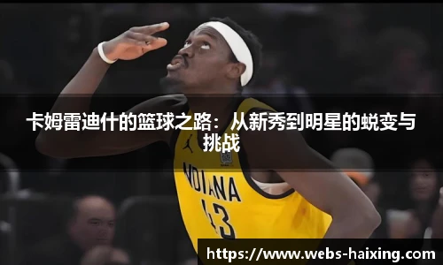 卡姆雷迪什的篮球之路：从新秀到明星的蜕变与挑战