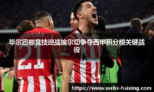 毕尔巴鄂竞技迎战埃尔切争夺西甲积分榜关键战役