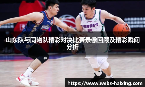 山东队与同曦队精彩对决比赛录像回顾及精彩瞬间分析