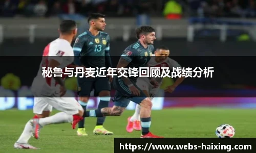 秘鲁与丹麦近年交锋回顾及战绩分析