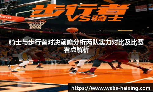 骑士与步行者对决前瞻分析两队实力对比及比赛看点解析