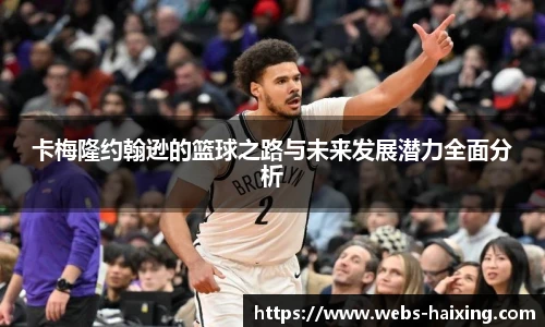 卡梅隆约翰逊的篮球之路与未来发展潜力全面分析