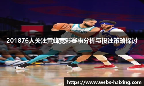 201876人关注黄蜂竞彩赛事分析与投注策略探讨