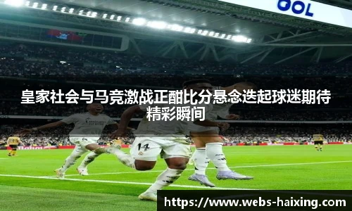 皇家社会与马竞激战正酣比分悬念迭起球迷期待精彩瞬间