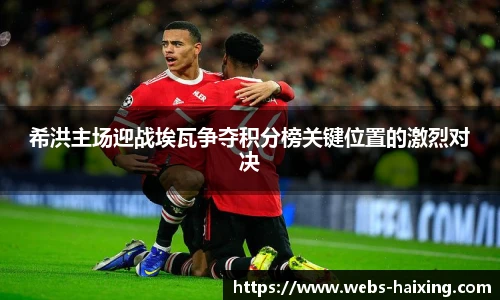 希洪主场迎战埃瓦争夺积分榜关键位置的激烈对决